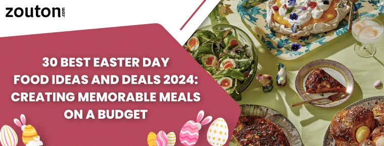 30 Best Easter Day Food Ideas and Deals 2024: Creating Memorable Meals on a Budget