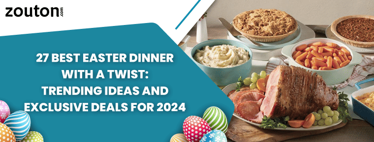 27 Best Easter Dinner with a Twist: Trending Ideas and Exclusive Deals for 2024